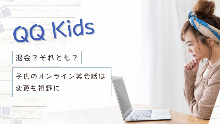 【QQキッズ】退会？子供のオンライン英会話は変更も視野に