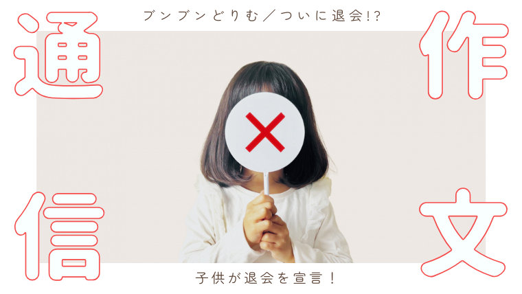 作文通信ブンブンどりむ、ついに退会！？子供が退会を宣言！