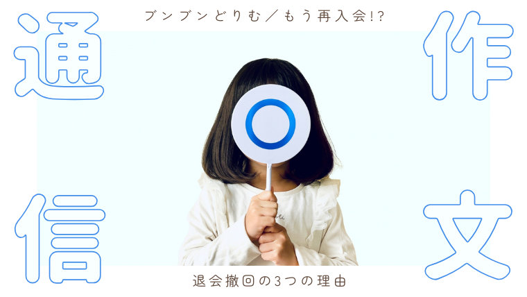 作文通信ブンブンどりむ、もう再入会！？退会撤回の3つの理由