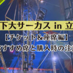 木下大サーカス in 立川。【チケット＆座席編】おすすめ席と購入時の注意