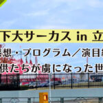 木下大サーカス・立川公演。【感想・プログラム／演目編】子供たちが虜になった世界